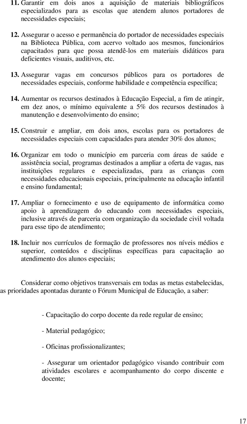 para deficientes visuais, auditivos, etc. 13. Assegurar vagas em concursos públicos para os portadores de necessidades especiais, conforme habilidade e competência específica; 14.