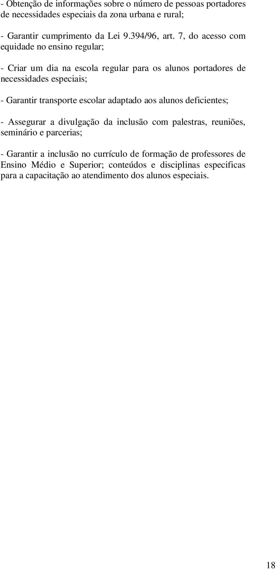 7, do acesso com equidade no ensino regular; - Criar um dia na escola regular para os alunos portadores de necessidades especiais; - Garantir transporte