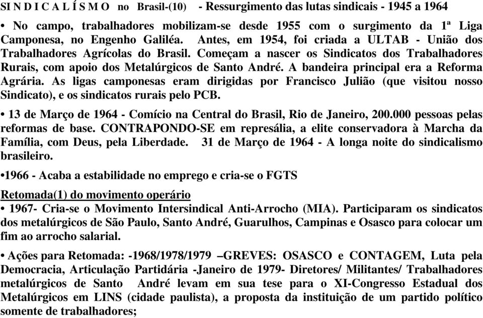 A bandeira principal era a Reforma Agrária. As ligas camponesas eram dirigidas por Francisco Julião (que visitou nosso Sindicato), e os sindicatos rurais pelo PCB.