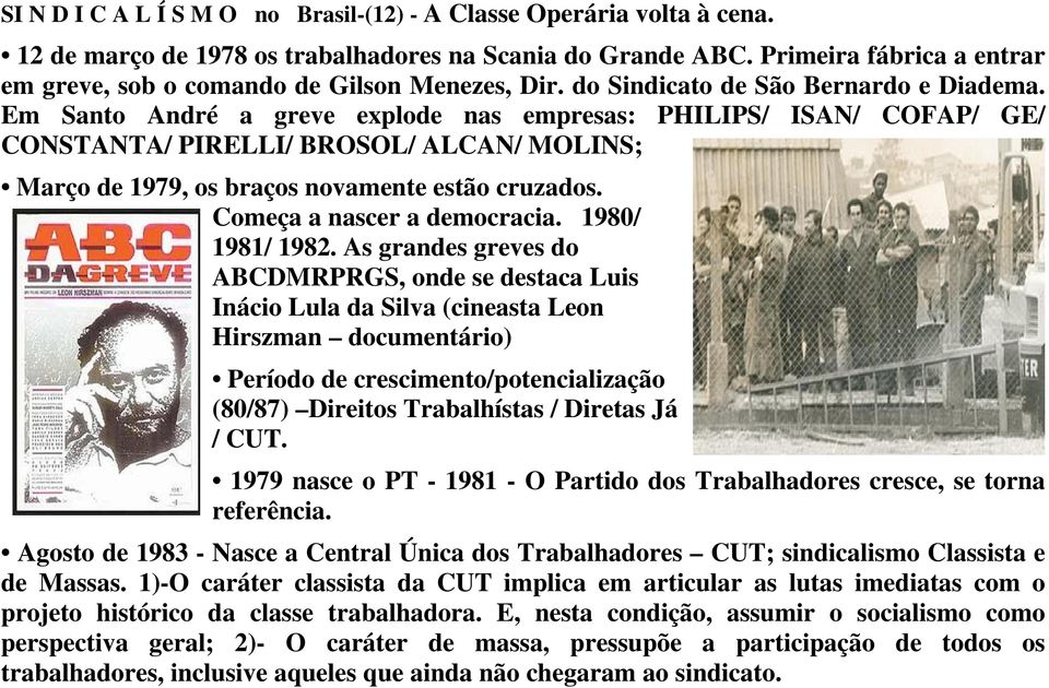 Em Santo André a greve explode nas empresas: PHILIPS/ ISAN/ COFAP/ GE/ CONSTANTA/ PIRELLI/ BROSOL/ ALCAN/ MOLINS; Março de 1979, os braços novamente estão cruzados. Começa a nascer a democracia.