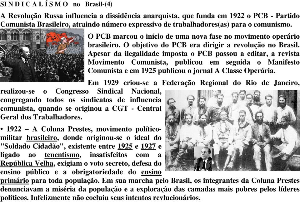 Apesar da ilegalidade imposta o PCB passou a editar, a revista Movimento Comunista, publicou em seguida o Manifesto Comunista e em 1925 publicou o jornal A Classe Operária.