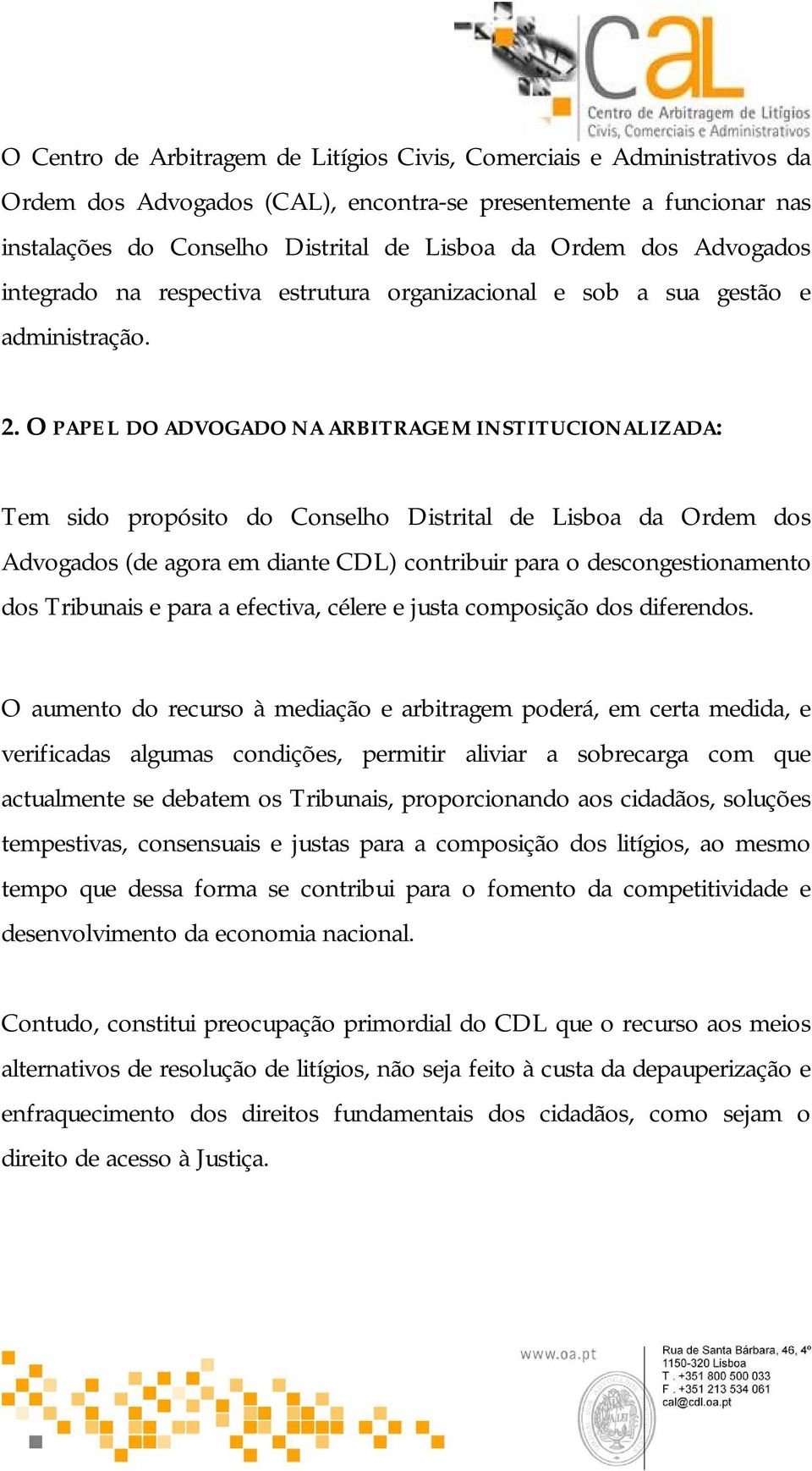 O PAPEL DO ADVOGADO NA ARBITRAGEM INSTITUCIONALIZADA: Tem sido propósito do Conselho Distrital de Lisboa da Ordem dos Advogados (de agora em diante CDL) contribuir para o descongestionamento dos