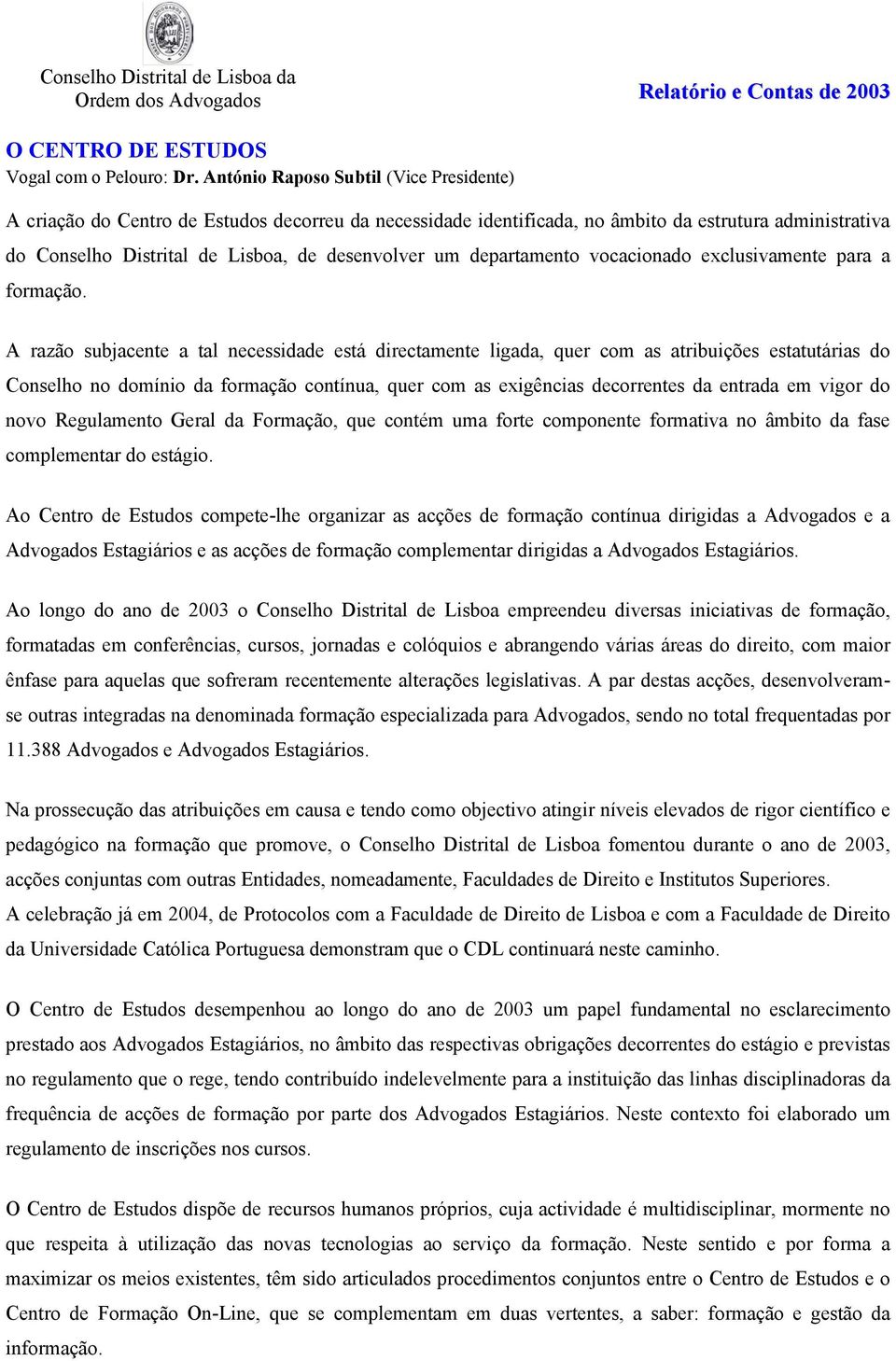 A razão subjacente a tal necessidade está directamente ligada, quer com as atribuições estatutárias do Conselho no domínio da formação contínua, quer com as exigências decorrentes da entrada em vigor