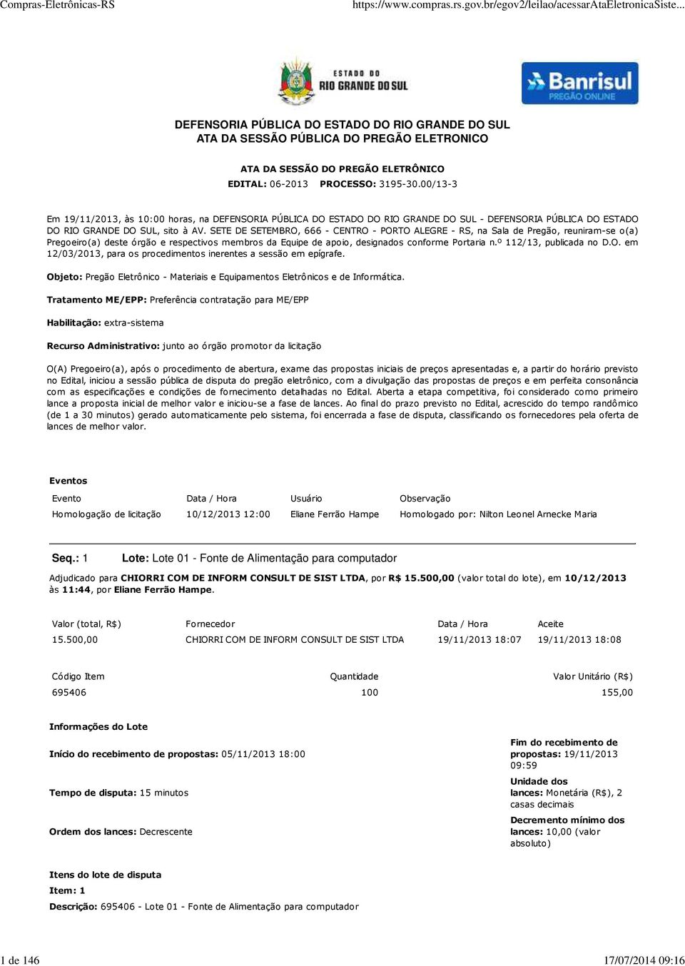 SETE DE SETEMBRO, 666 - CENTRO - PORTO ALEGRE - RS, na Sala de Pregão, reuniram-se o(a) Pregoeiro(a) deste órgão e respectivos membros da Equipe de apoio, designados conforme Portaria n.