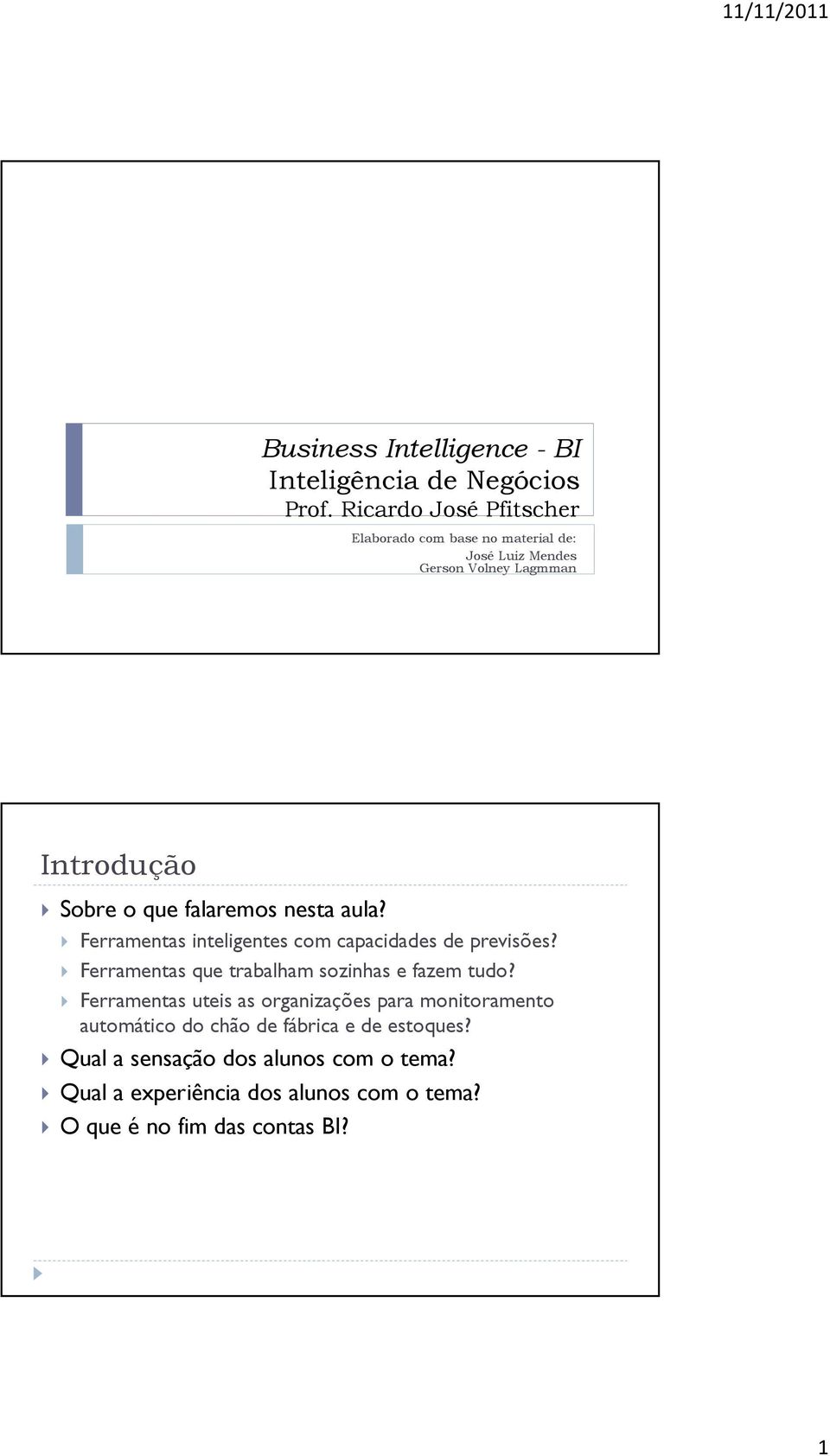 falaremos nesta aula? Ferramentas inteligentes com capacidades de previsões? Ferramentas que trabalham sozinhas e fazem tudo?