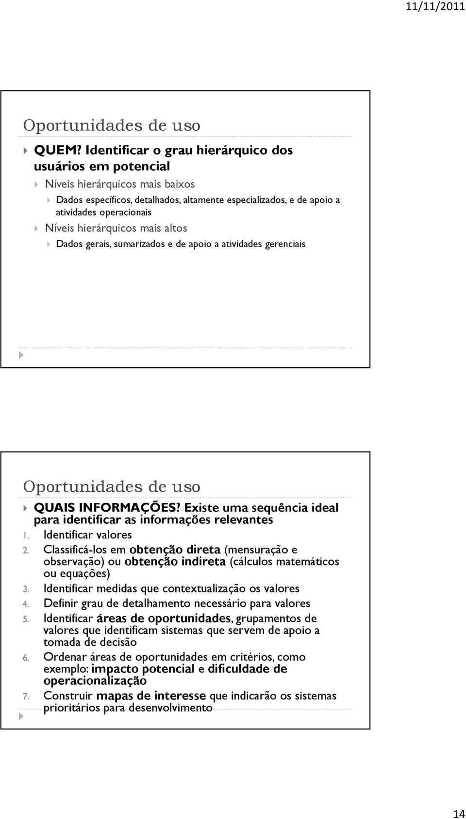 hierárquicos mais altos Dados gerais, sumarizados e de apoio a atividades gerenciais Oportunidades de uso QUAIS INFORMAÇÕES? Existe uma sequência ideal para identificar as informações relevantes 1.