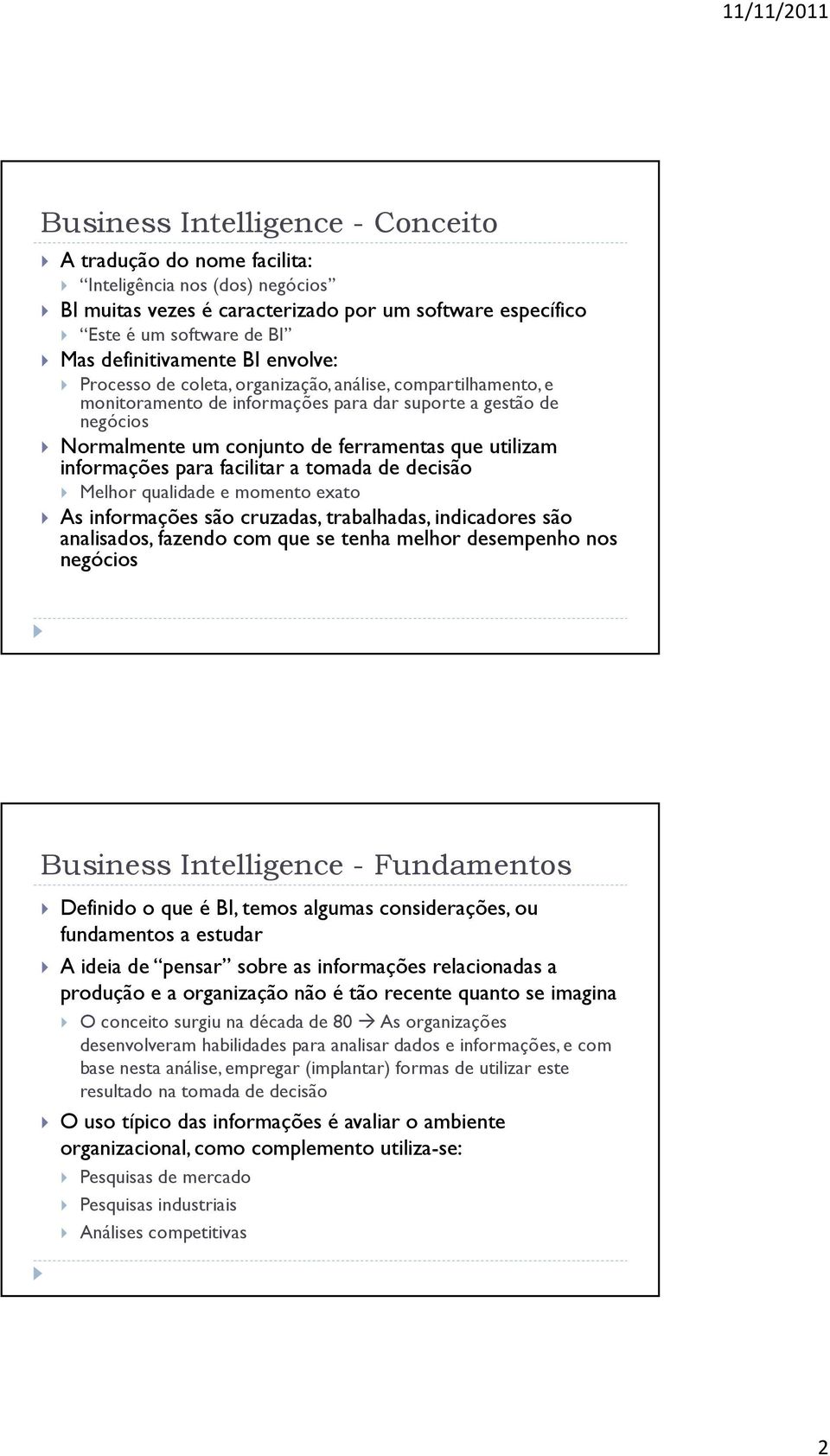 informações para facilitar a tomada de decisão Melhor qualidade e momento exato As informações são cruzadas, trabalhadas, indicadores são analisados, fazendo com que se tenha melhor desempenho nos