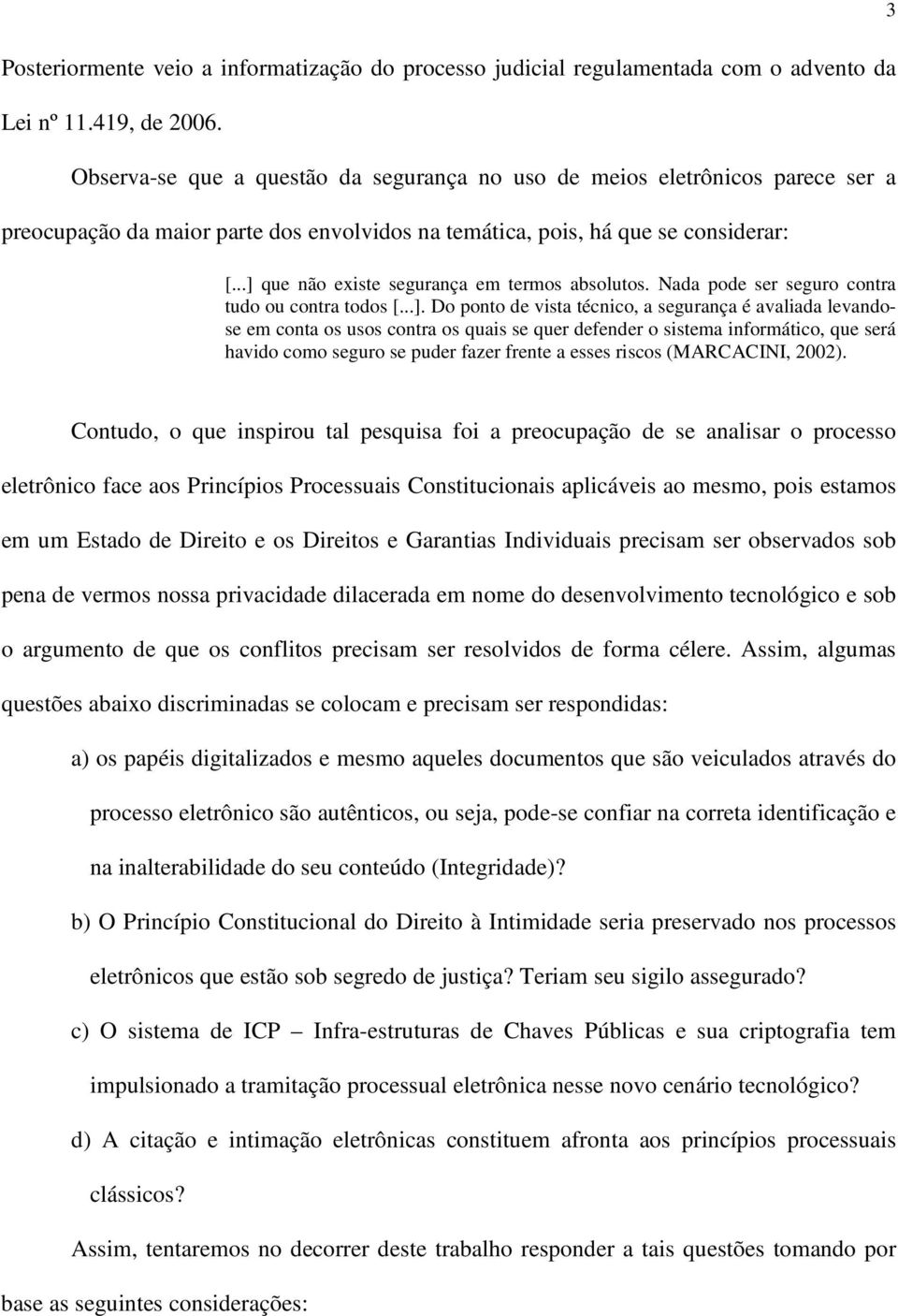 ..] que não existe segurança em termos absolutos. Nada pode ser seguro contra tudo ou contra todos [...]. Do ponto de vista técnico, a segurança é avaliada levandose em conta os usos contra os quais