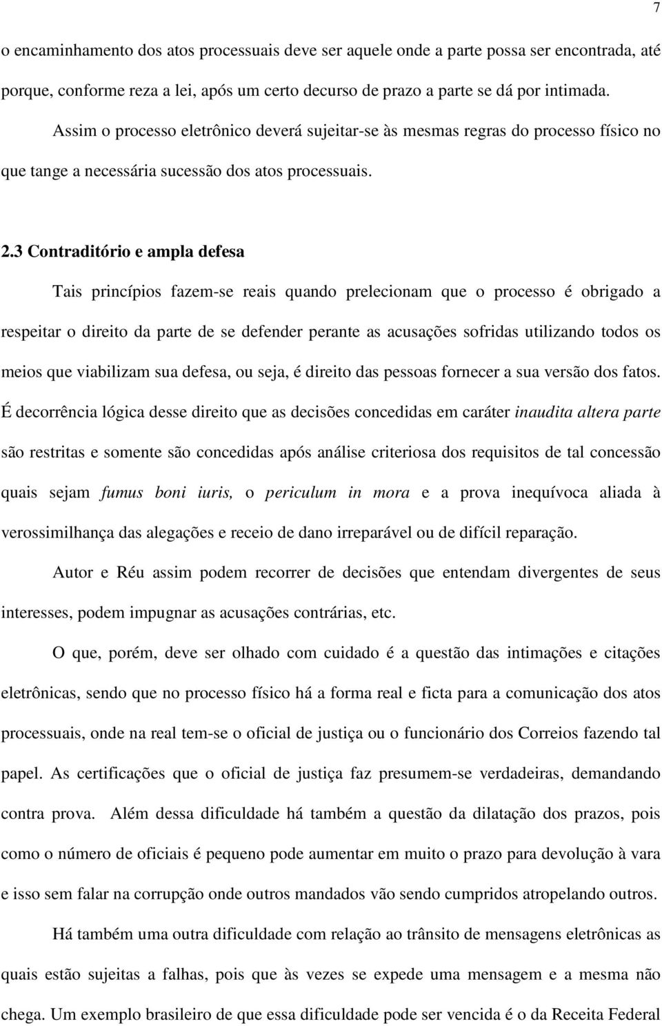 3 Contraditório e ampla defesa Tais princípios fazem-se reais quando prelecionam que o processo é obrigado a respeitar o direito da parte de se defender perante as acusações sofridas utilizando todos