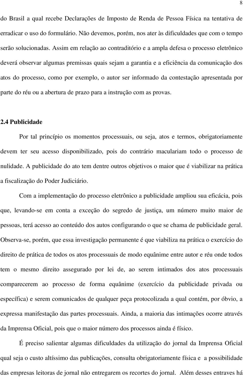 o autor ser informado da contestação apresentada por parte do réu ou a abertura de prazo para a instrução com as provas. 8 2.