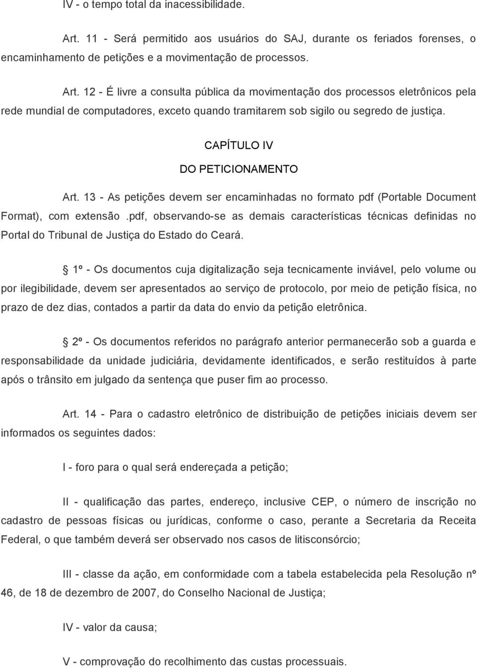 12 - É livre a consulta pública da movimentação dos processos eletrônicos pela rede mundial de computadores, exceto quando tramitarem sob sigilo ou segredo de justiça.