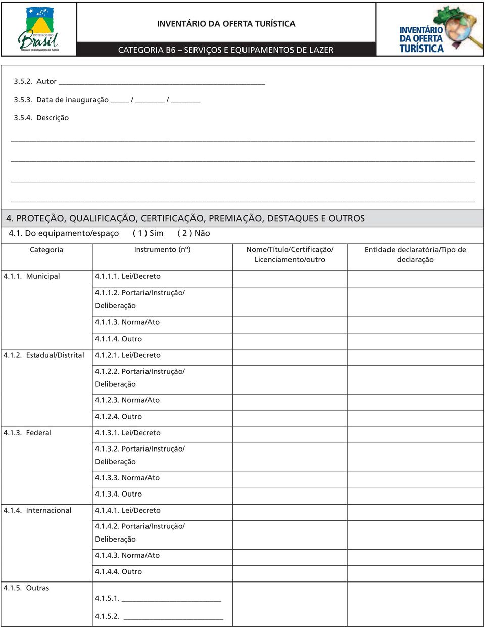 1.1.2. Portaria/Instrução/ 4.1.1.3. Norma/Ato 4.1.1.4. Outro 4.1.2. Estadual/Distrital 4.1.2.1. Lei/Decreto 4.1.2.2. Portaria/Instrução/ 4.1.2.3. Norma/Ato 4.1.2.4. Outro 4.1.3. Federal 4.