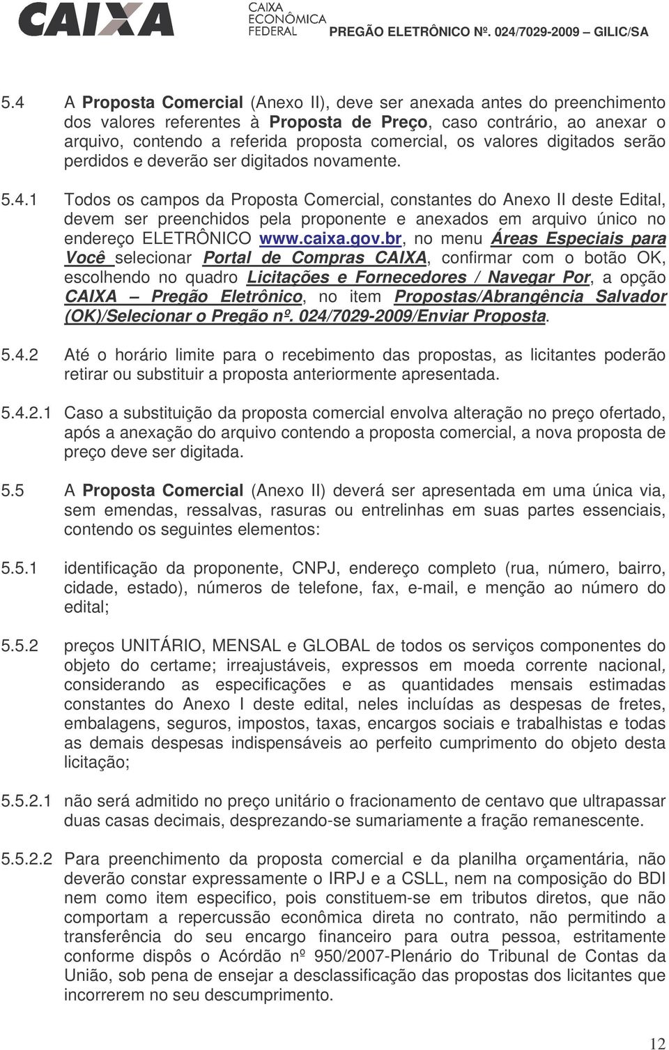 1 Todos os campos da Proposta Comercial, constantes do Anexo II deste Edital, devem ser preenchidos pela proponente e anexados em arquivo único no endereço ELETRÔNICO www.caixa.gov.