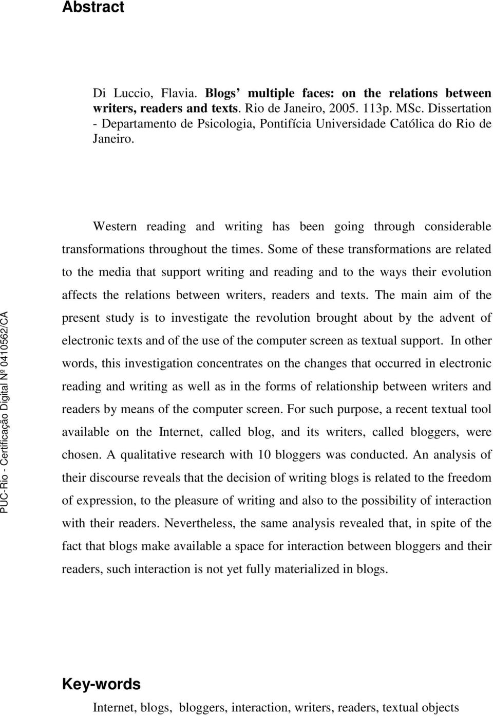 Some of these transformations are related to the media that support writing and reading and to the ways their evolution affects the relations between writers, readers and texts.