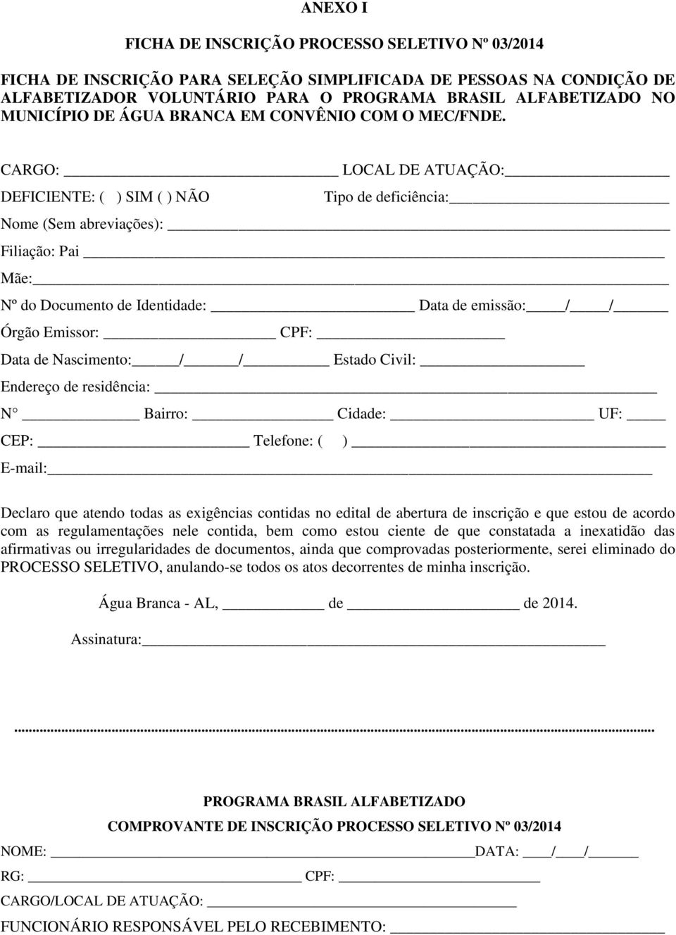 CARGO: LOCAL DE ATUAÇÃO: DEFICIENTE: ( ) SIM ( ) NÃO Tipo de deficiência: Nome (Sem abreviações): Filiação: Pai Mãe: Nº do Documento de Identidade: Data de emissão: / / Órgão Emissor: CPF: Data de