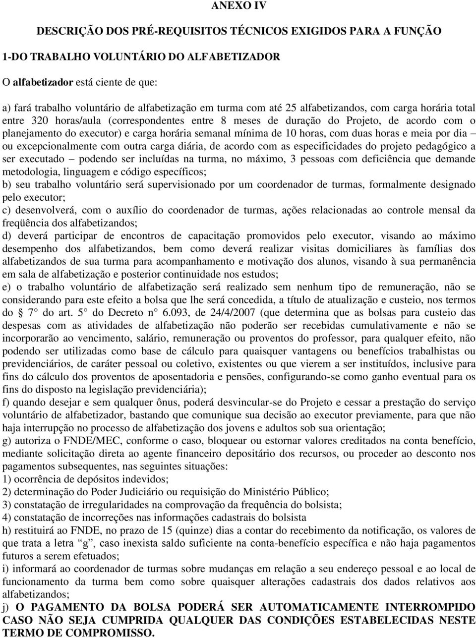 mínima de 10 horas, com duas horas e meia por dia ou excepcionalmente com outra carga diária, de acordo com as especificidades do projeto pedagógico a ser executado podendo ser incluídas na turma, no