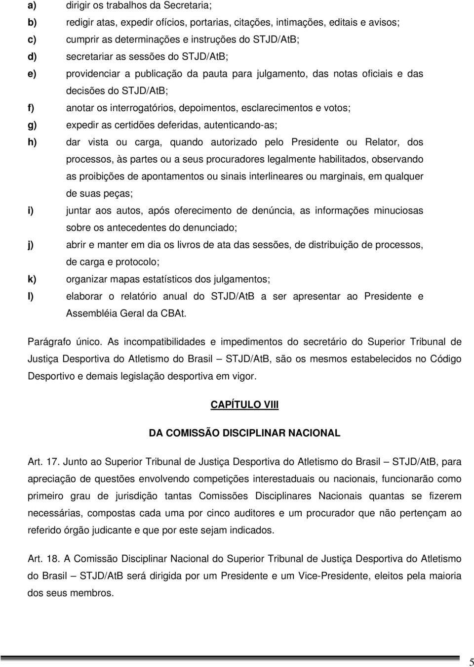 expedir as certidões deferidas, autenticando-as; h) dar vista ou carga, quando autorizado pelo Presidente ou Relator, dos processos, às partes ou a seus procuradores legalmente habilitados,