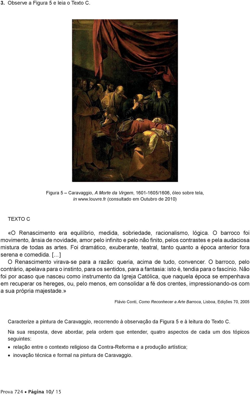 O barroco foi movimento, ânsia de novidade, amor pelo infinito e pelo não finito, pelos contrastes e pela audaciosa mistura de todas as artes.