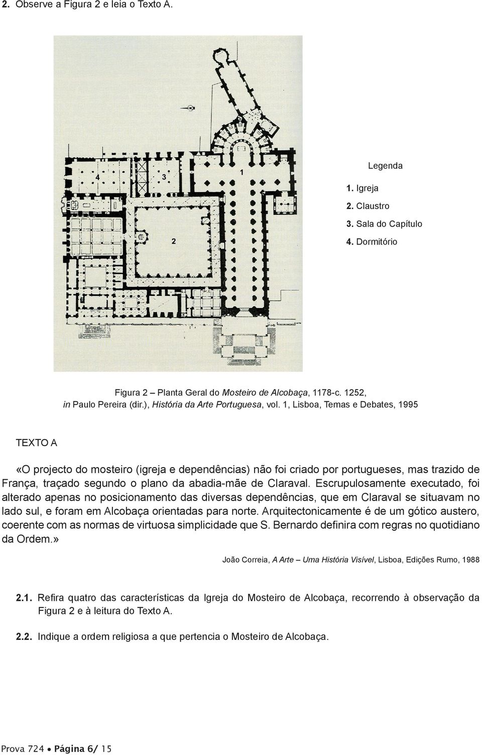 1, Lisboa, Temas e Debates, 1995 TEXTO A «O projecto do mosteiro (igreja e dependências) não foi criado por portugueses, mas trazido de França, traçado segundo o plano da abadia-mãe de Claraval.