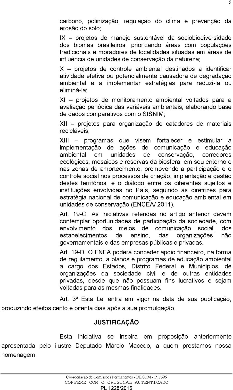 potencialmente causadora de degradação ambiental e a implementar estratégias para reduzi-la ou eliminá-la; XI projetos de monitoramento ambiental voltados para a avaliação periódica das variáveis