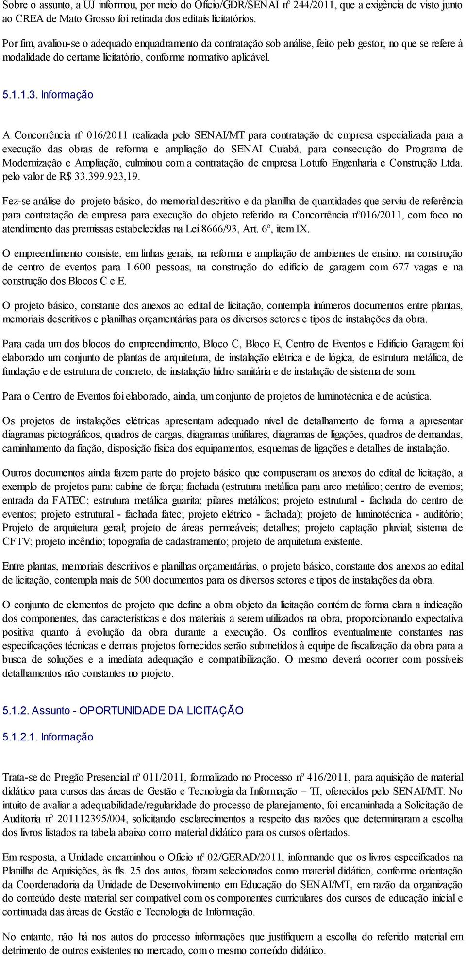 Informação A Concorrência nº 016/2011 realizada pelo SENAI/MT para contratação de empresa especializada para a execução das obras de reforma e ampliação do SENAI Cuiabá, para consecução do Programa