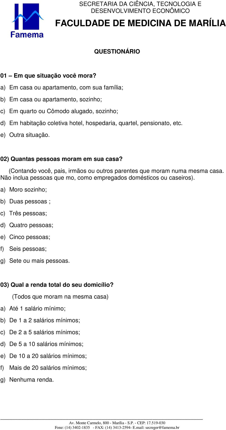 e) Outra situação. 02) Quantas pessoas moram em sua casa? (Contando você, pais, irmãos ou outros parentes que moram numa mesma casa. Não inclua pessoas que mo, como empregados domésticos ou caseiros).