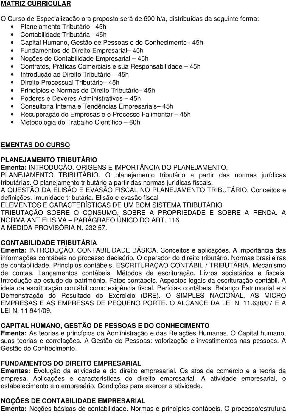 Direito Processual Tributário 45h Princípios e Normas do Direito Tributário 45h Poderes e Deveres Administrativos 45h Consultoria Interna e Tendências Empresariais 45h Recuperação de Empresas e o