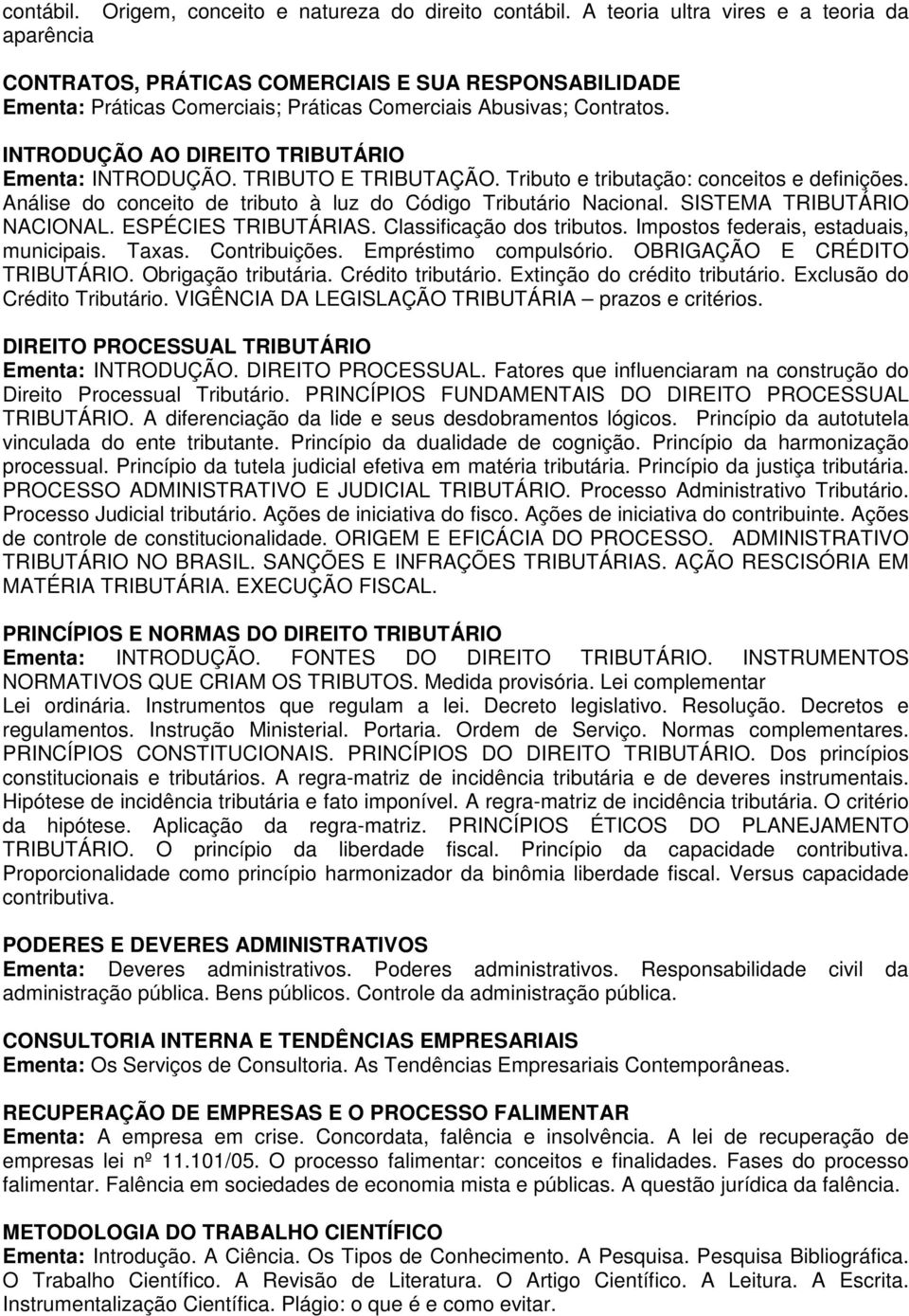 INTRODUÇÃO AO DIREITO TRIBUTÁRIO Ementa: INTRODUÇÃO. TRIBUTO E TRIBUTAÇÃO. Tributo e tributação: conceitos e definições. Análise do conceito de tributo à luz do Código Tributário Nacional.