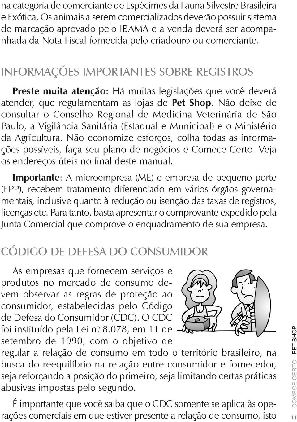 INFORMAÇÕES IMPORTANTES SOBRE REGISTROS Preste muita atenção: Há muitas legislações que você deverá atender, que regulamentam as lojas de Pet Shop.