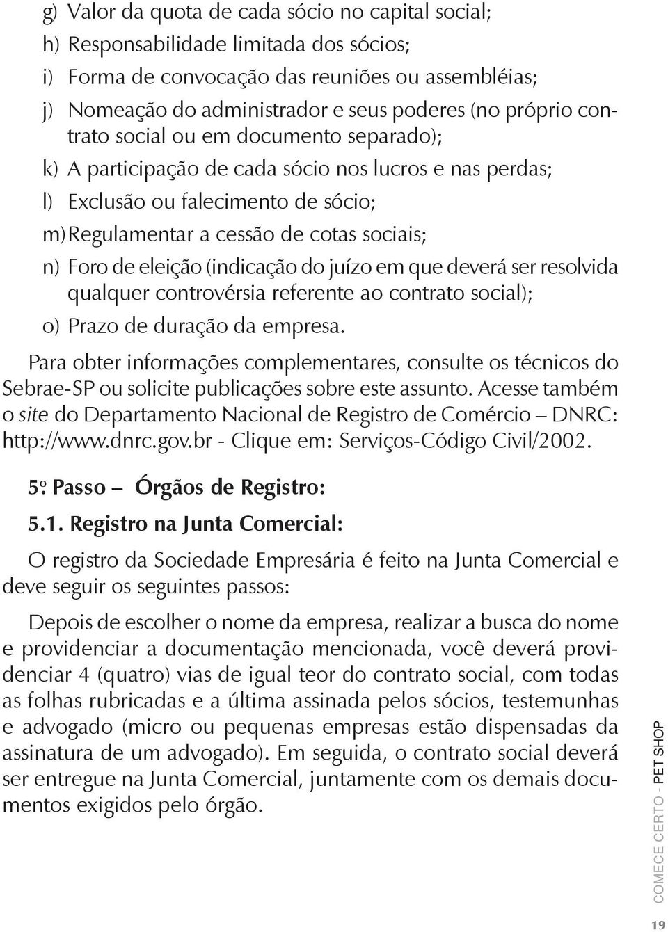 (indicação do juízo em que deverá ser resolvida qualquer controvérsia referente ao contrato social); o) Prazo de duração da empresa.