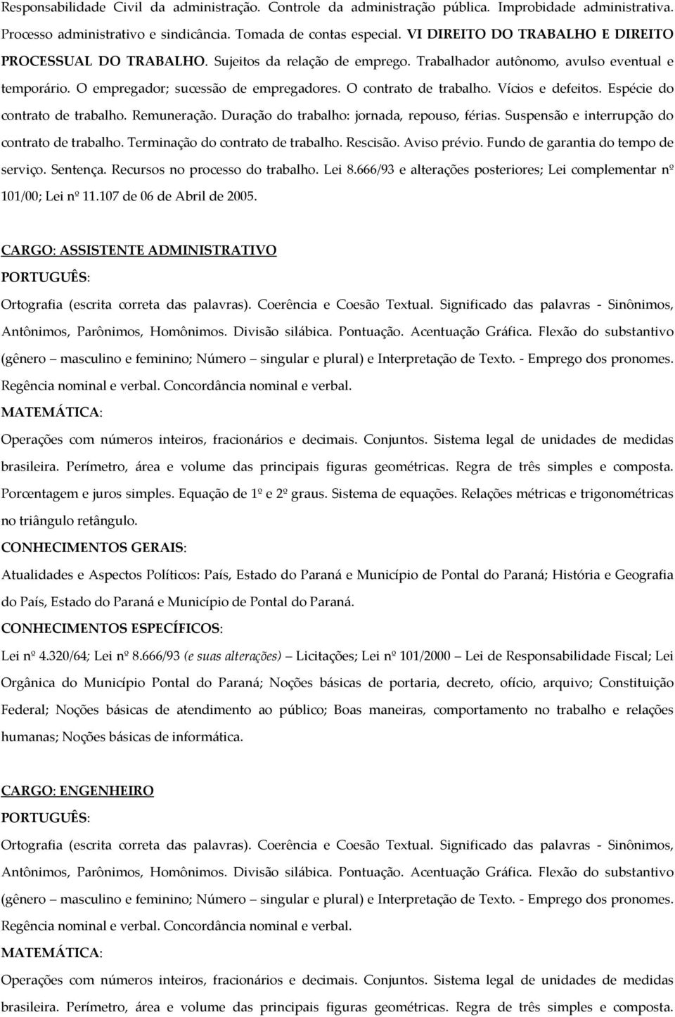 O contrato de trabalho. Vícios e defeitos. Espécie do contrato de trabalho. Remuneração. Duração do trabalho: jornada, repouso, férias. Suspensão e interrupção do contrato de trabalho.