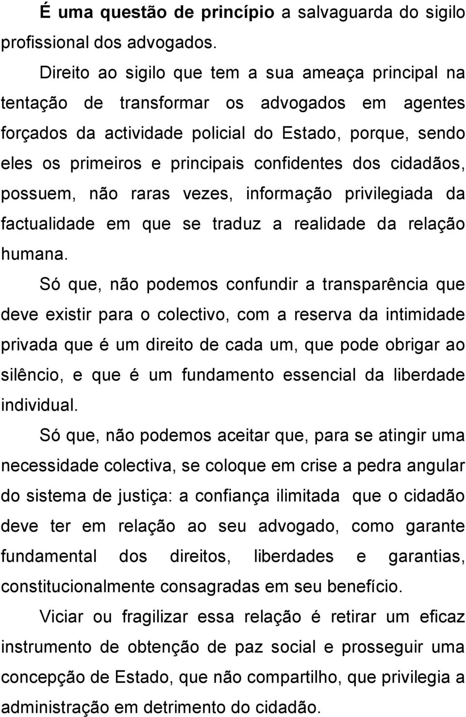 dos cidadãos, possuem, não raras vezes, informação privilegiada da factualidade em que se traduz a realidade da relação humana.