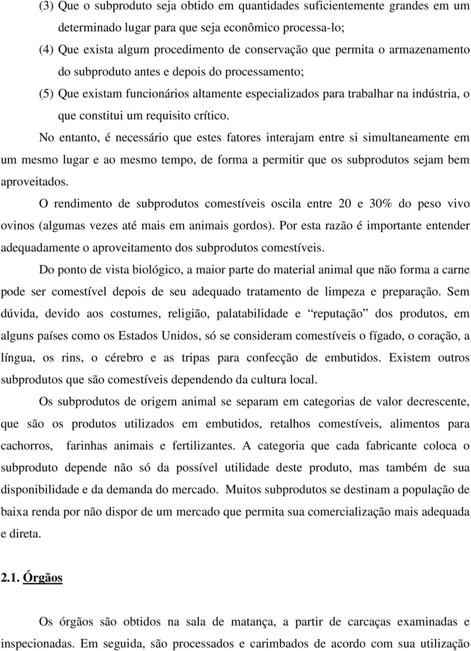 No entanto, é necessário que estes fatores interajam entre si simultaneamente em um mesmo lugar e ao mesmo tempo, de forma a permitir que os subprodutos sejam bem aproveitados.