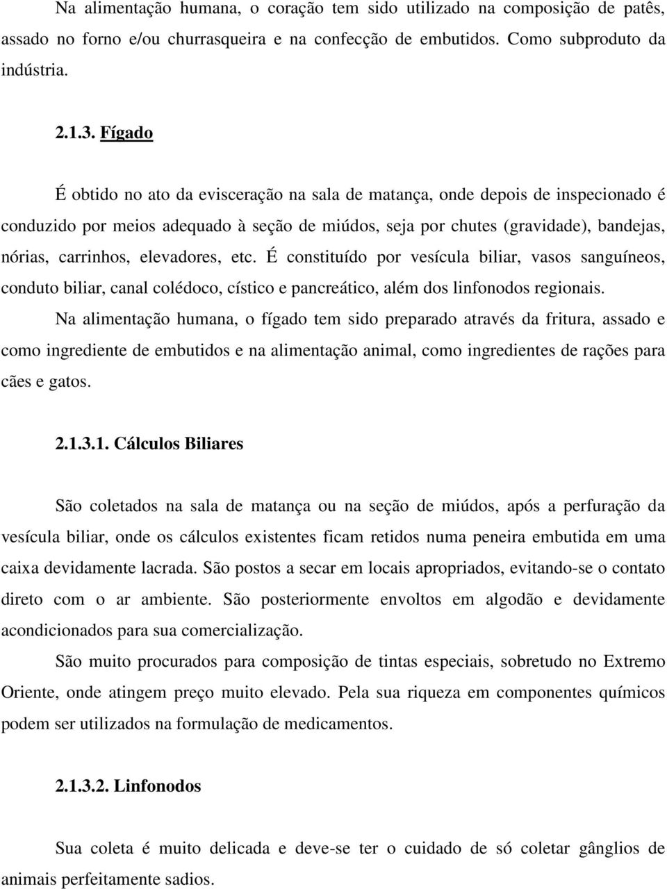 elevadores, etc. É constituído por vesícula biliar, vasos sanguíneos, conduto biliar, canal colédoco, cístico e pancreático, além dos linfonodos regionais.