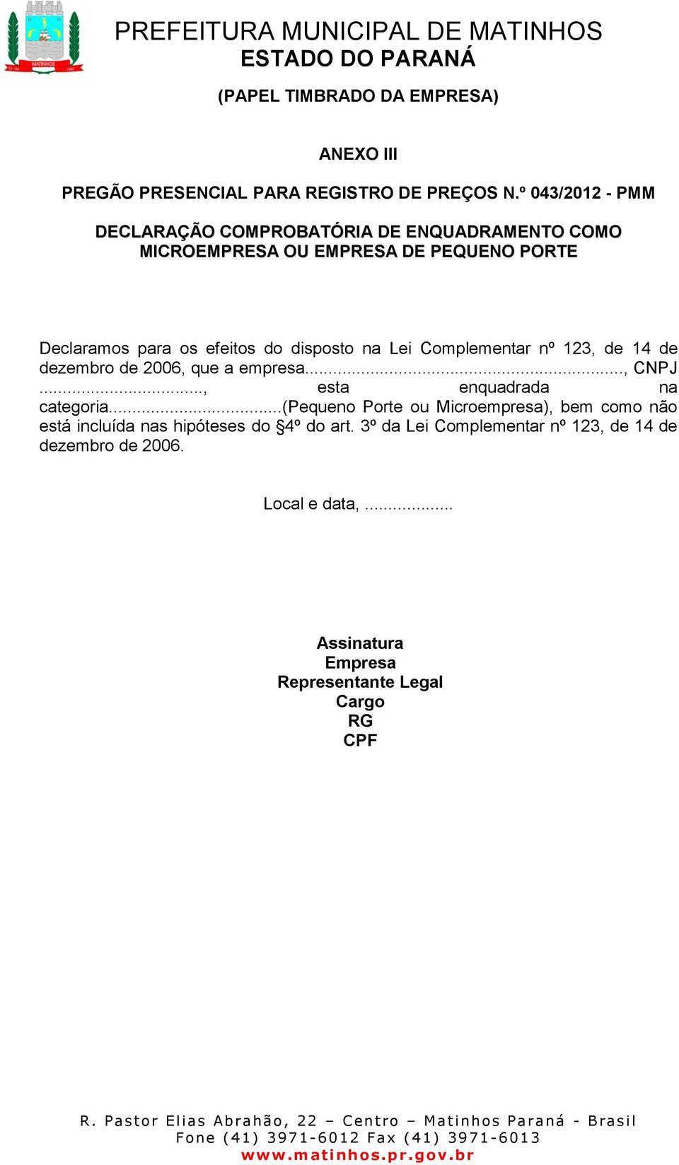 disposto na Lei Complementar nº 123, de 14 de dezembro de 2006, que a empresa..., CNPJ..., esta enquadrada na categoria.