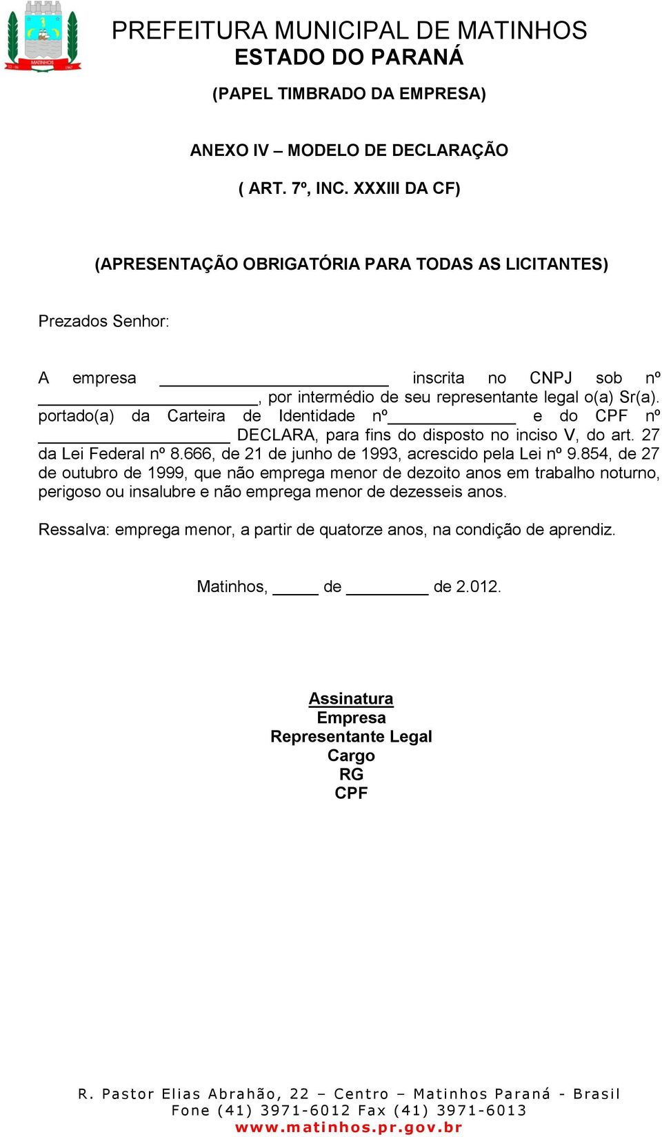 portado(a) da Carteira de Identidade nº e do CPF nº DECLARA, para fins do disposto no inciso V, do art. 27 da Lei Federal nº 8.666, de 21 de junho de 1993, acrescido pela Lei nº 9.