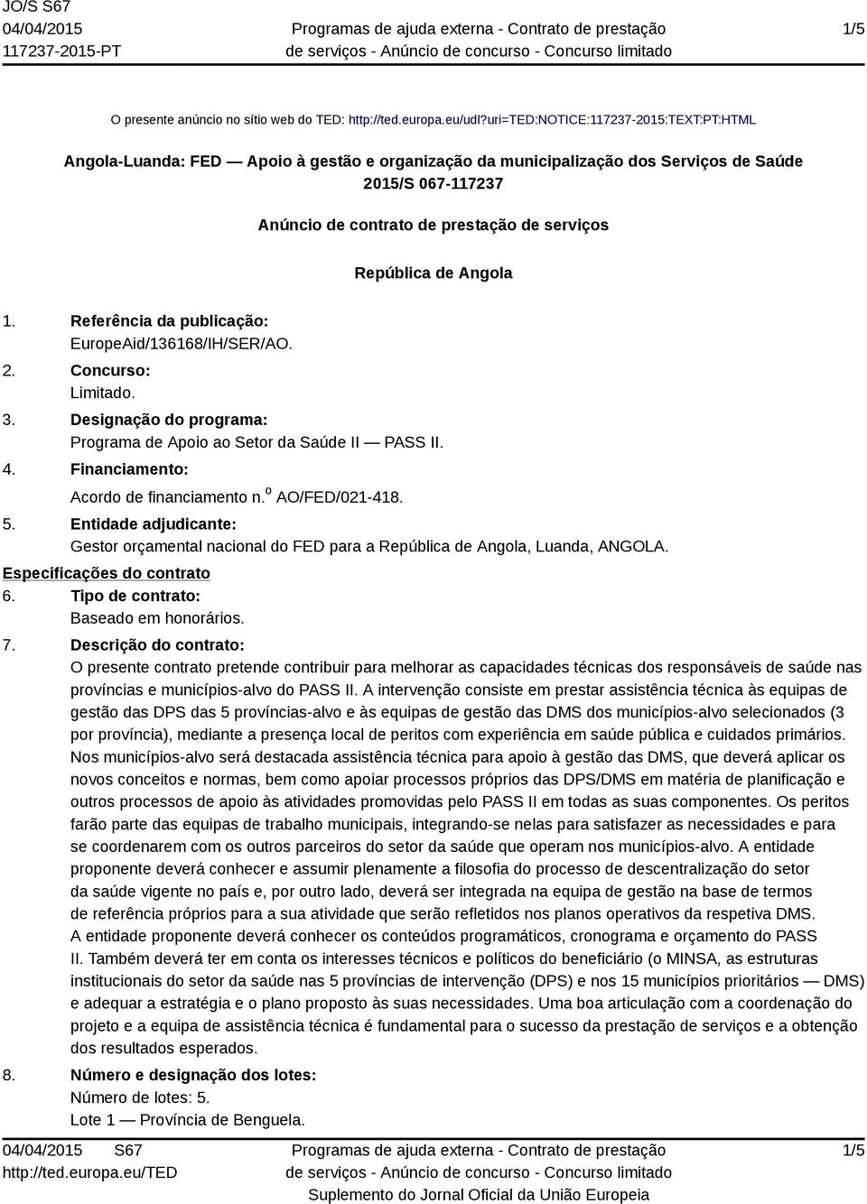 República de Angola 1. Referência da publicação: EuropeAid/136168/IH/SER/AO. 2. Concurso: Limitado. 3. Designação do programa: Programa de Apoio ao Setor da Saúde II PASS II. 4.