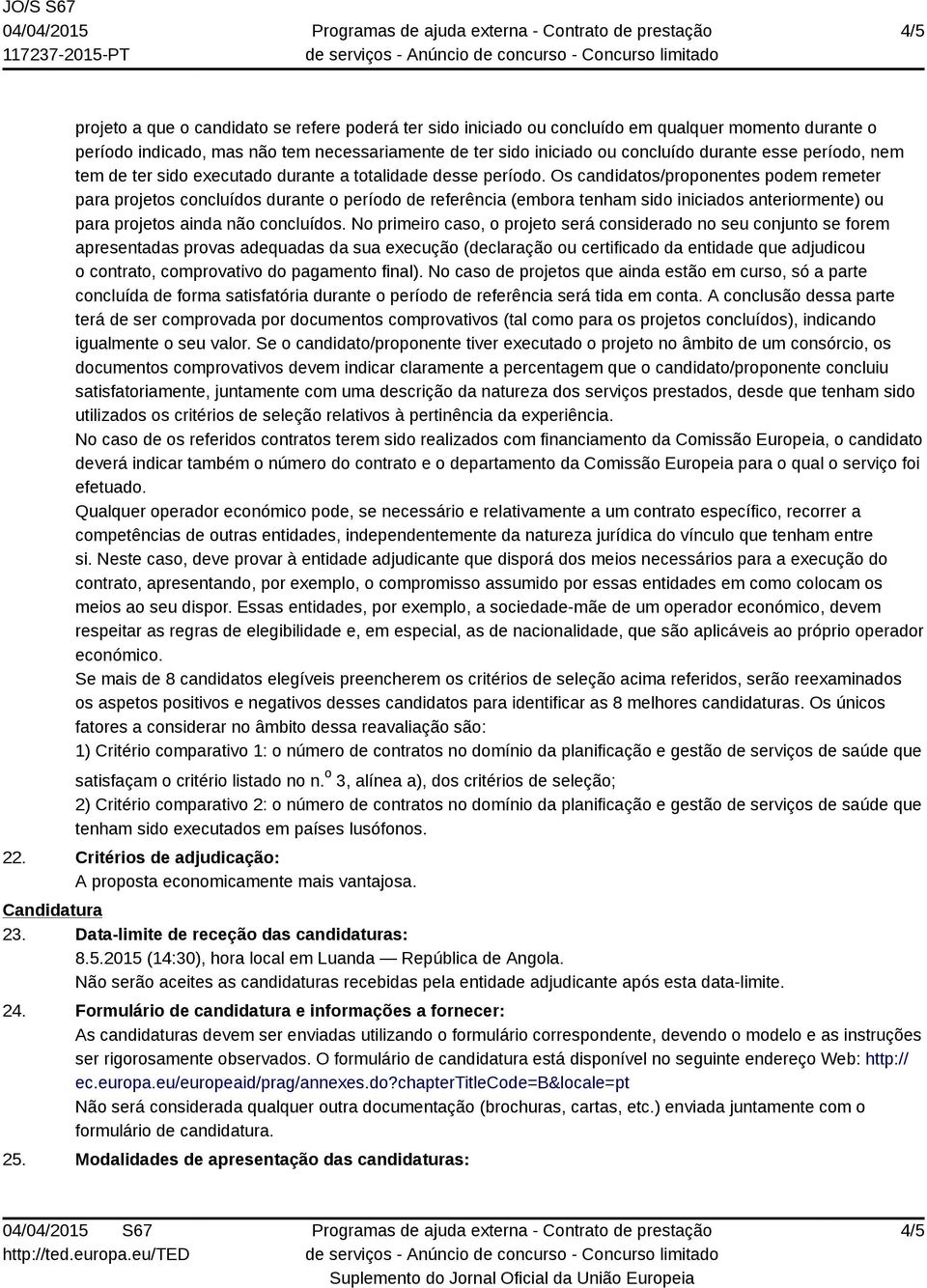 Os candidatos/proponentes podem remeter para projetos concluídos durante o período de referência (embora tenham sido iniciados anteriormente) ou para projetos ainda não concluídos.