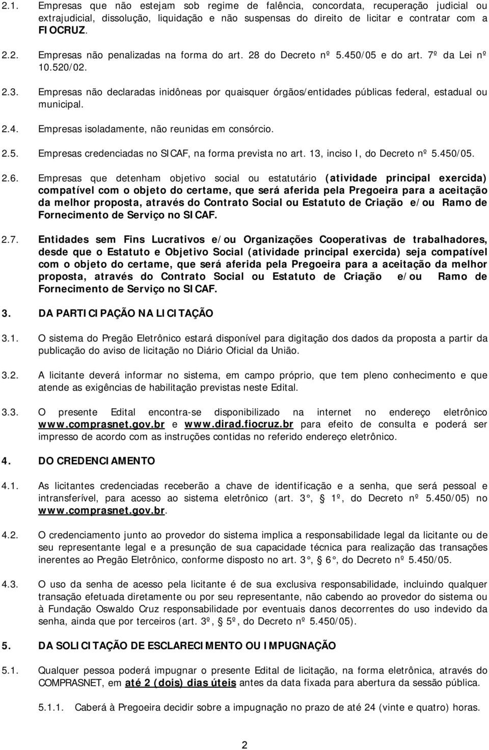 2.5. Empresas credenciadas no SICAF, na forma prevista no art. 13, inciso I, do Decreto nº 5.450/05. 2.6.