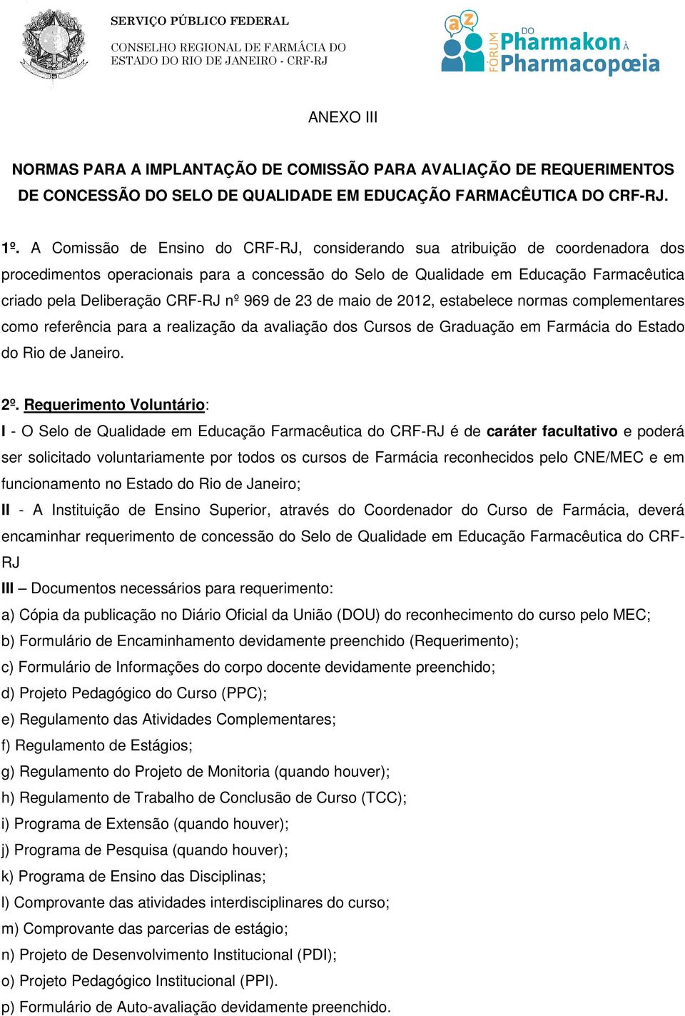CRF-RJ nº 969 de 23 de maio de 2012, estabelece normas complementares como referência para a realização da avaliação dos Cursos de Graduação em Farmácia do Estado do Rio de Janeiro. 2º.