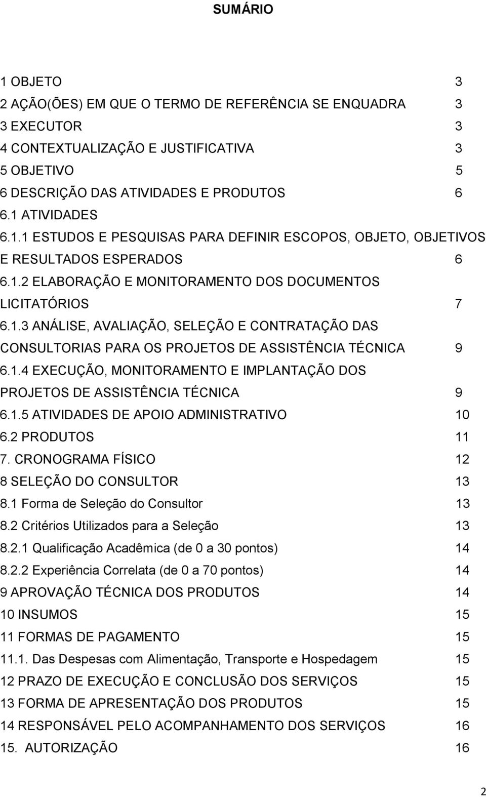 1.5 ATIVIDADES DE APOIO ADMINISTRATIVO 10 6.2 PRODUTOS 11 7. CRONOGRAMA FÍSICO 12 8 SELEÇÃO DO CONSULTOR 13 8.1 Forma de Seleção do Consultor 13 8.2 Critérios Utilizados para a Seleção 13 8.2.1 Qualificação Acadêmica (de 0 a 30 pontos) 14 8.