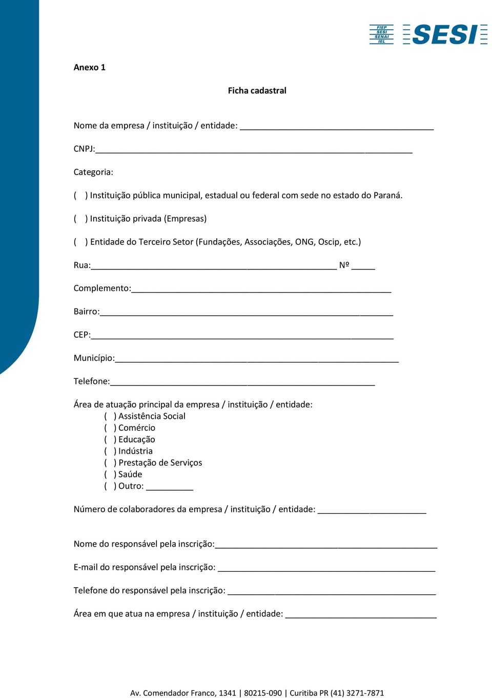 ) Rua: Nº Complemento: Bairro: CEP: Município: Telefone: Área de atuação principal da empresa / instituição / entidade: ( ) Assistência Social ( ) Comércio ( ) Educação ( ) Indústria