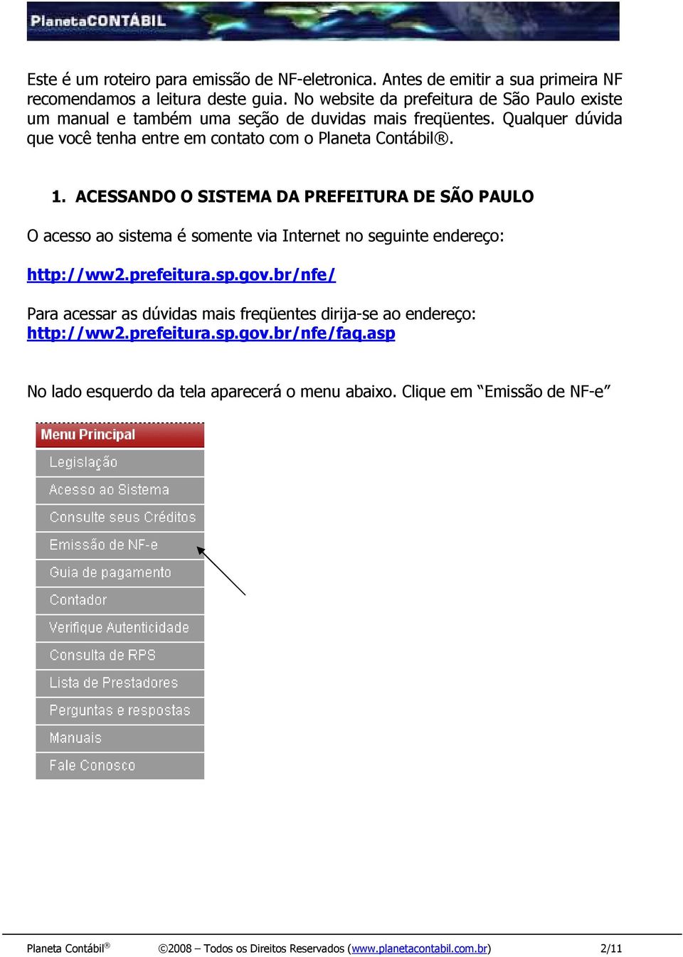 ACESSANDO O SISTEMA DA PREFEITURA DE SÃO PAULO O acesso ao sistema é somente via Internet no seguinte endereço: http://ww2.prefeitura.sp.gov.