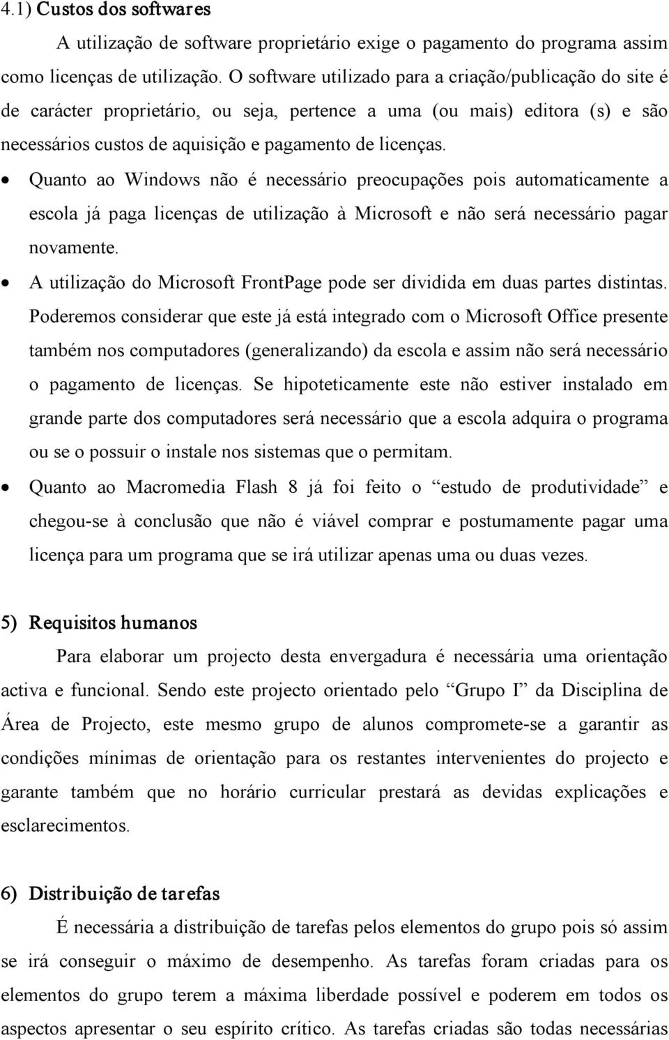 Quanto ao Windows não é necessário preocupações pois automaticamente a escola já paga licenças de utilização à Microsoft e não será necessário pagar novamente.