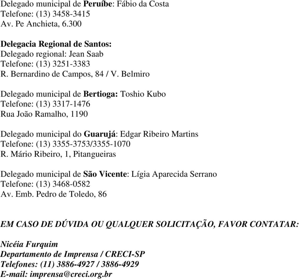 Belmiro Delegado municipal de Bertioga: Toshio Kubo Telefone: (13) 3317-1476 Rua João Ramalho, 1190 Delegado municipal do Guarujá: Edgar Ribeiro Martins Telefone: (13)