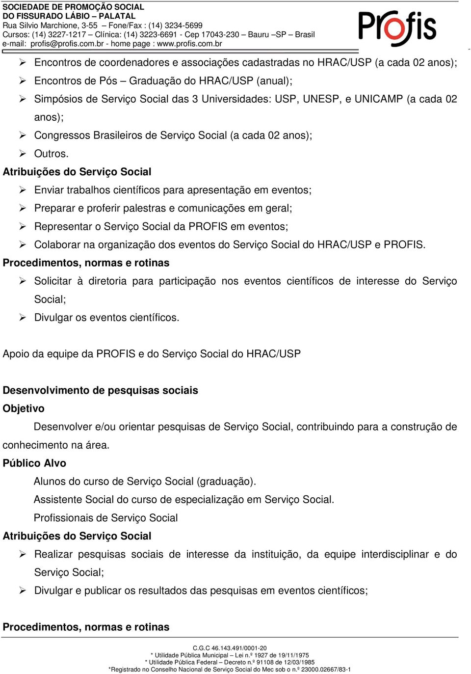 Atribuições do Serviço Social Enviar trabalhos científicos para apresentação em eventos; Preparar e proferir palestras e comunicações em geral; Representar o Serviço Social da PROFIS em eventos;