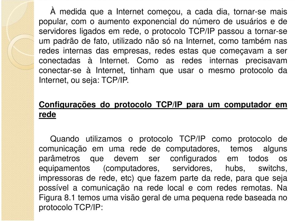 Como as redes internas precisavam conectar-se à Internet, tinham que usar o mesmo protocolo da Internet, ou seja: TCP/IP.