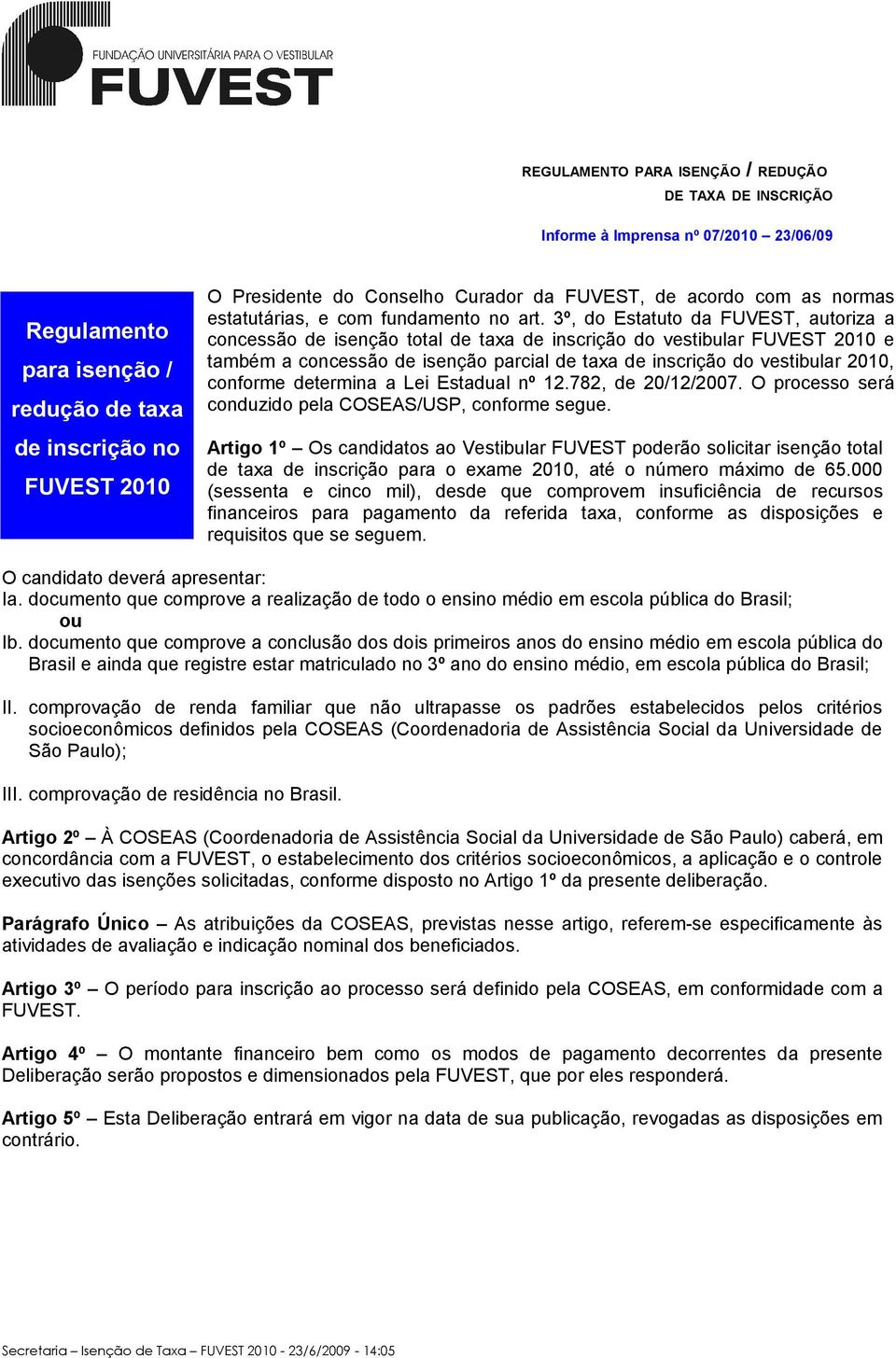 3º, do Estatuto da FUVEST, autoriza a concessão de isenção total de taxa de inscrição do vestibular FUVEST 2010 e também a concessão de isenção parcial de taxa de inscrição do vestibular 2010,