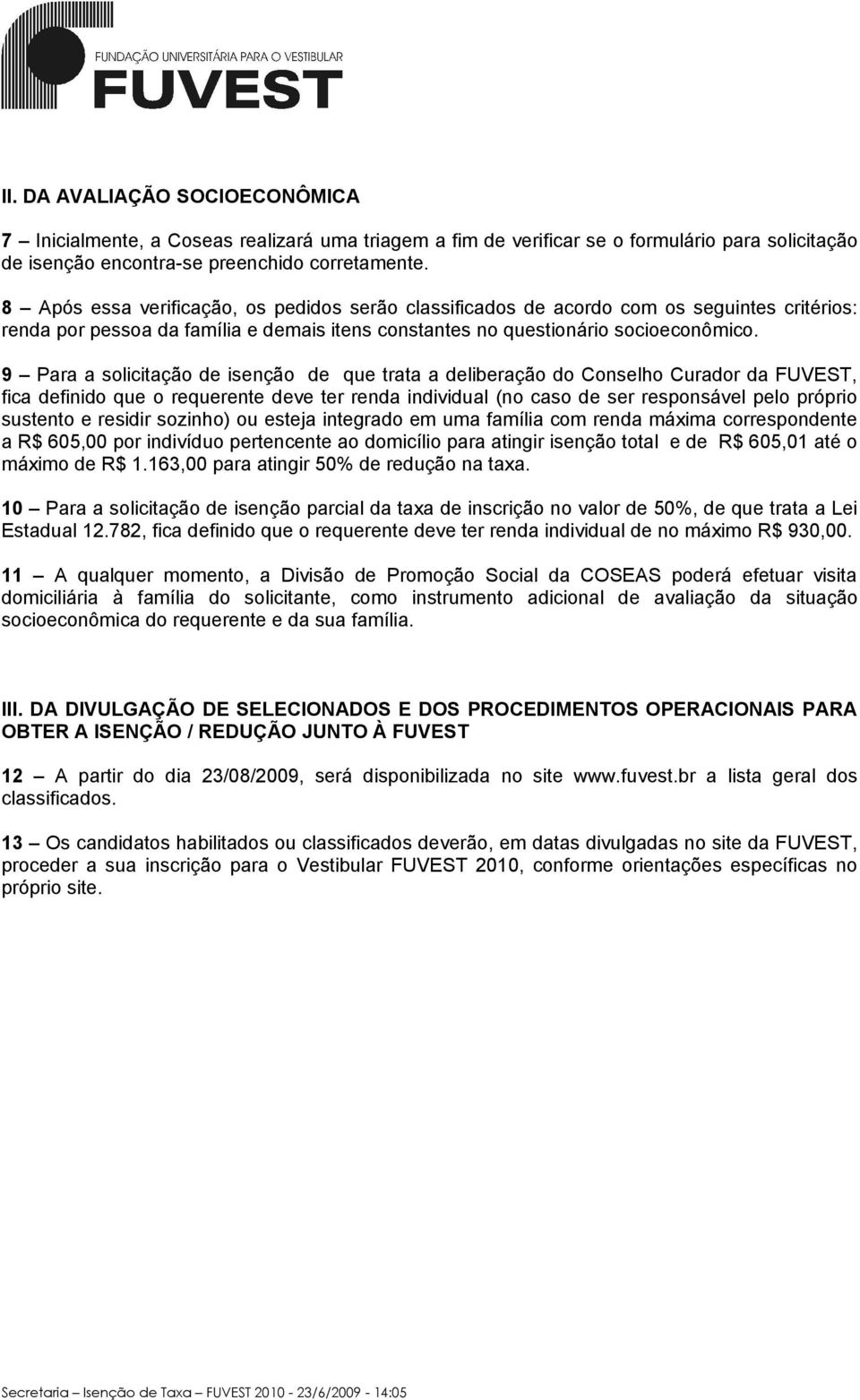 9 Para a solicitação de isenção de que trata a deliberação do Conselho Curador da FUVEST, fica definido que o requerente deve ter renda individual (no caso de ser responsável pelo próprio sustento e