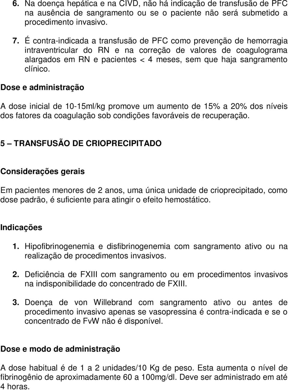 clínico. Dose e administração A dose inicial de 10-15ml/kg promove um aumento de 15% a 20% dos níveis dos fatores da coagulação sob condições favoráveis de recuperação.